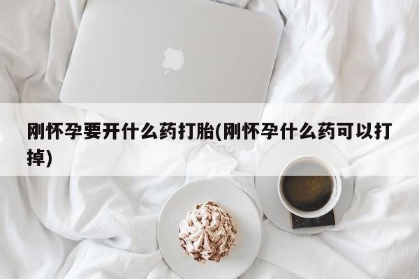 米非米索在线购买刚怀孕要开什么药打胎(刚怀孕什么药可以打掉)