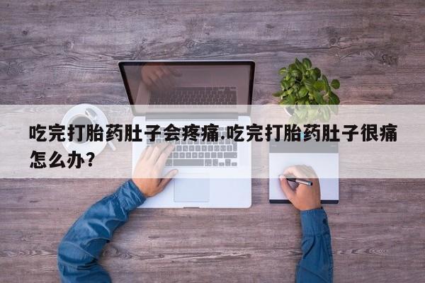 米非米索在线购买吃完打胎药肚子会疼痛.吃完打胎药肚子很痛怎么办？