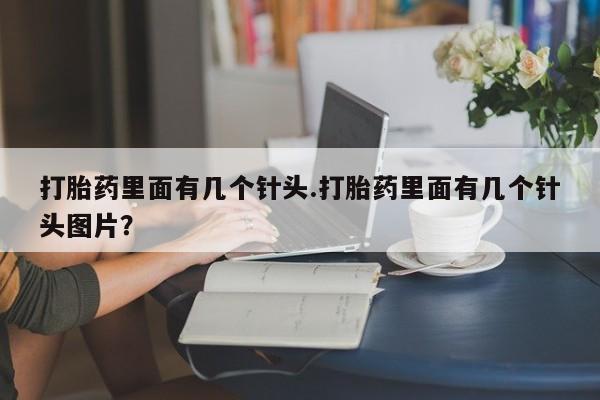 米非米索在线购买打胎药里面有几个针头.打胎药里面有几个针头图片？