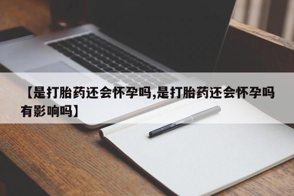 米非米索在线购买【是打胎药还会怀孕吗,是打胎药还会怀孕吗有影响吗】