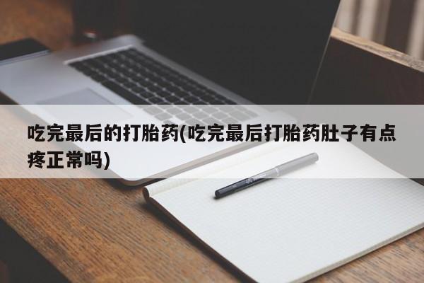米非米索在线购买吃完最后的打胎药(吃完最后打胎药肚子有点疼正常吗)