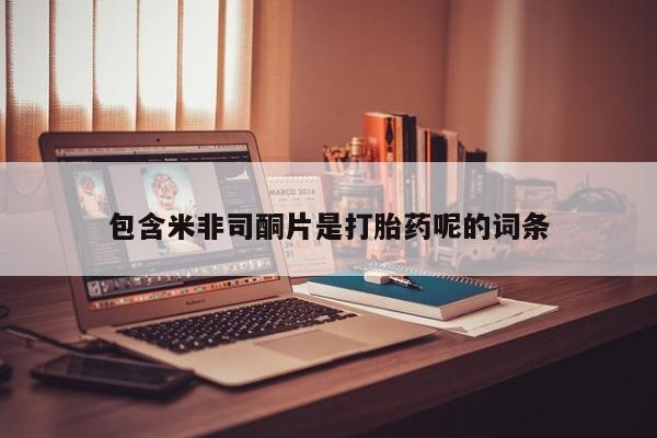 米非米索在线购买包含米非司酮片是打胎药呢的词条