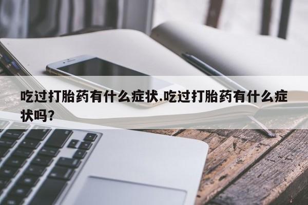米非米索在线购买吃过打胎药有什么症状.吃过打胎药有什么症状吗？