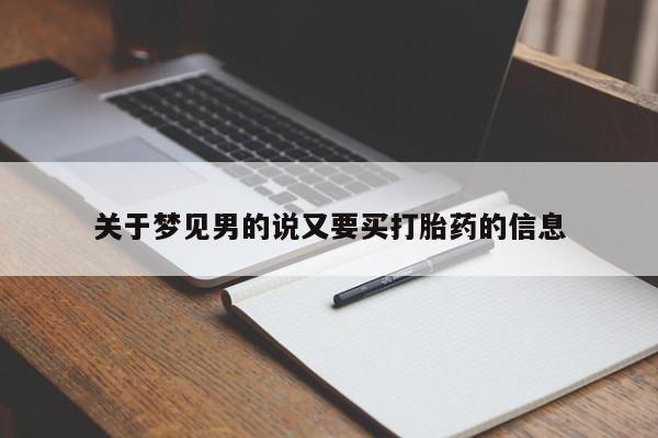 米非米索在线购买关于梦见男的说又要买打胎药的信息