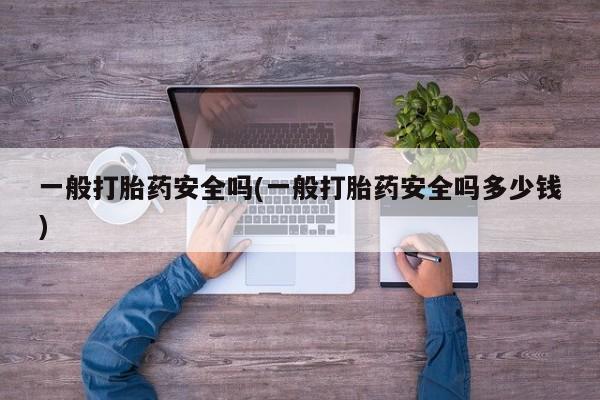 米非米索在线购买一般打胎药安全吗(一般打胎药安全吗多少钱)