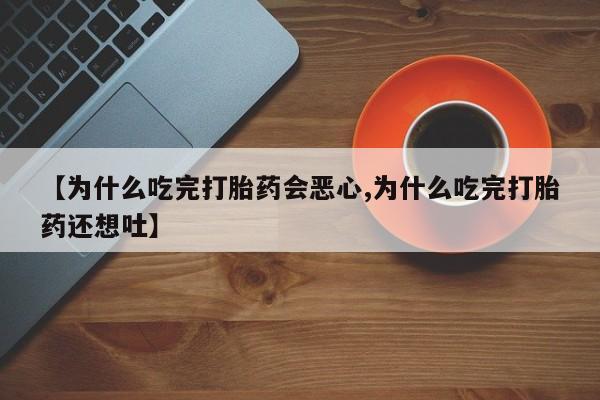 米非米索在线购买【为什么吃完打胎药会恶心,为什么吃完打胎药还想吐】