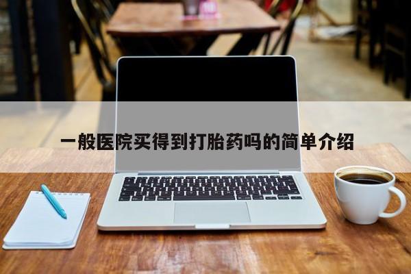 米非米索在线购买一般医院买得到打胎药吗的简单介绍