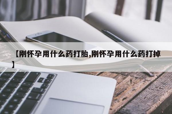 米非米索在线购买【刚怀孕用什么药打胎,刚怀孕用什么药打掉】